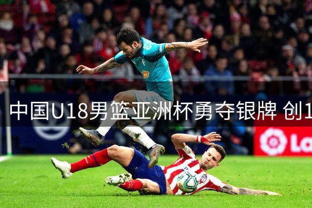 中国U18男篮亚洲杯勇夺银牌 创12年来最佳战绩