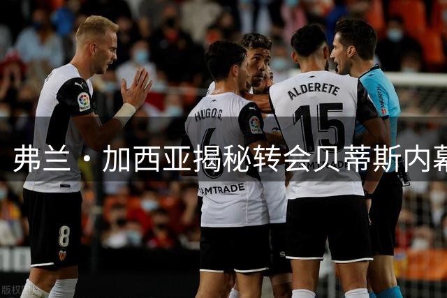 弗兰·加西亚揭秘转会贝蒂斯内幕：家庭与竞技的双重抉择