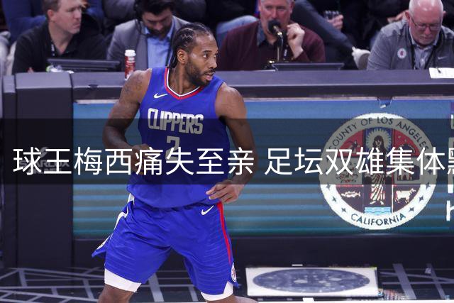球王梅西痛失至亲 足坛双雄集体默悼豪尔赫